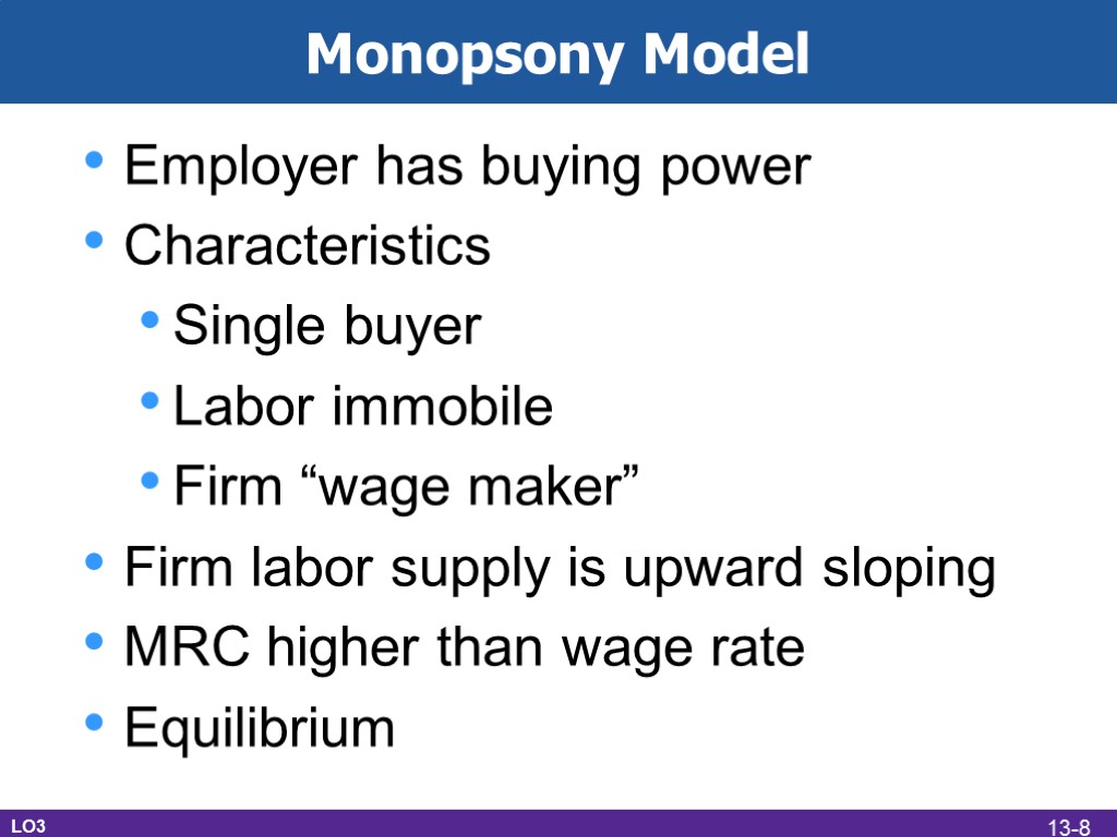 Monopsony Model Employer has buying power Characteristics Single buyer Labor immobile Firm “wage maker”